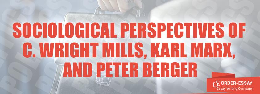 Sociological perspectives of C. Wright Mills, Karl Marx, and Peter Berger