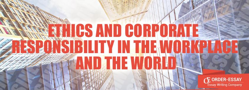Ethics and Corporate Responsibility in the Workplace and the World