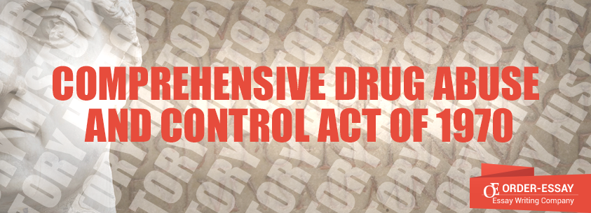 Comprehensive Drug Abuse and Control Act of 1970 Essay Sample