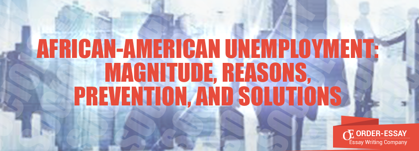 African-American Unemployment: Magnitude, Reasons, Prevention, and Solutions